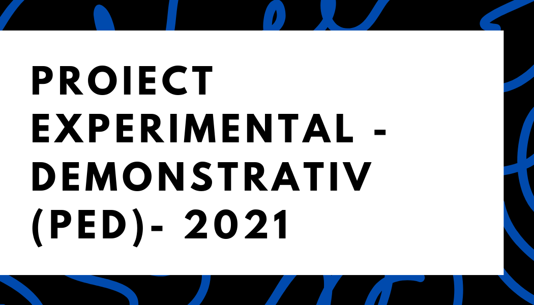 Proiect Experimental – Demonstrativ (PED)- 2021